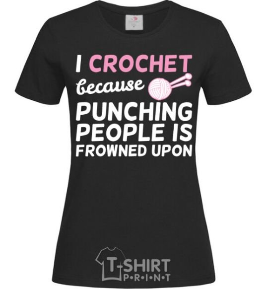 Women's T-shirt I Crochet because punching people frowned upon black фото