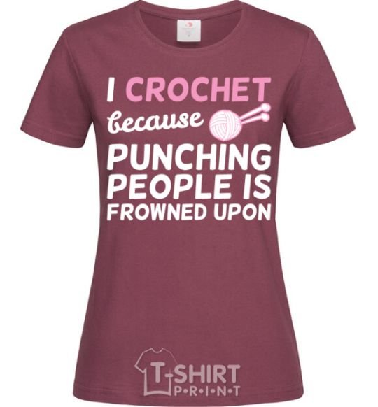 Women's T-shirt I Crochet because punching people frowned upon burgundy фото