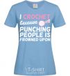 Women's T-shirt I Crochet because punching people frowned upon sky-blue фото