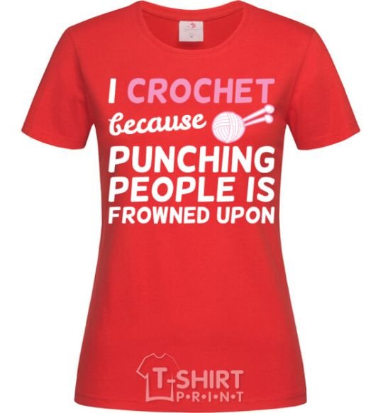 Женская футболка I Crochet because punching people frowned upon Красный фото