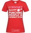 Женская футболка I Crochet because punching people frowned upon Красный фото