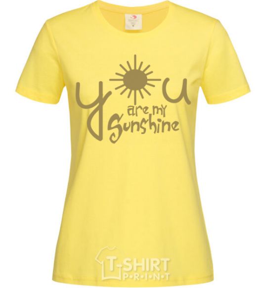 Women's T-shirt You are my sunshine cornsilk фото