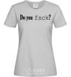 Women's T-shirt Do you fsck? grey фото