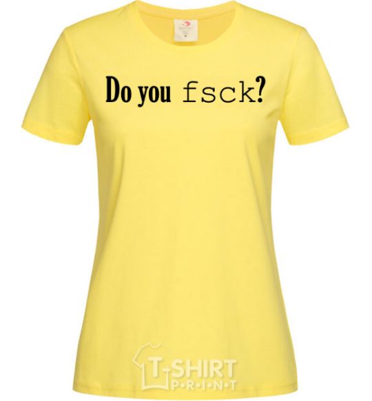 Women's T-shirt Do you fsck? cornsilk фото