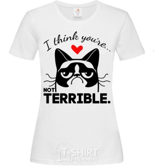 Women's T-shirt I think you're not terrible White фото