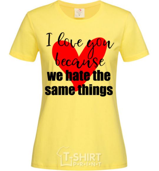 Женская футболка I love you because we hate the same things Лимонный фото