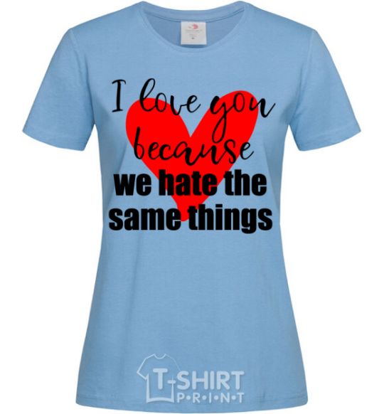 Женская футболка I love you because we hate the same things Голубой фото
