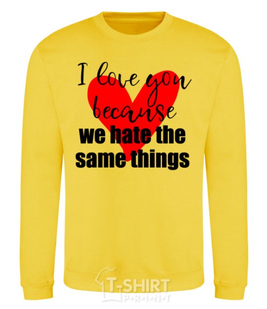 Sweatshirt I love you because we hate the same things yellow фото