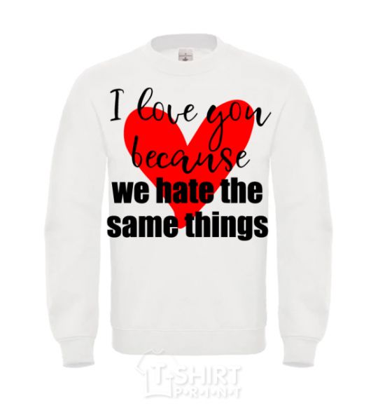 Sweatshirt I love you because we hate the same things White фото