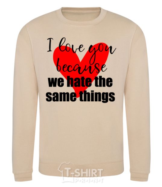 Sweatshirt I love you because we hate the same things sand фото