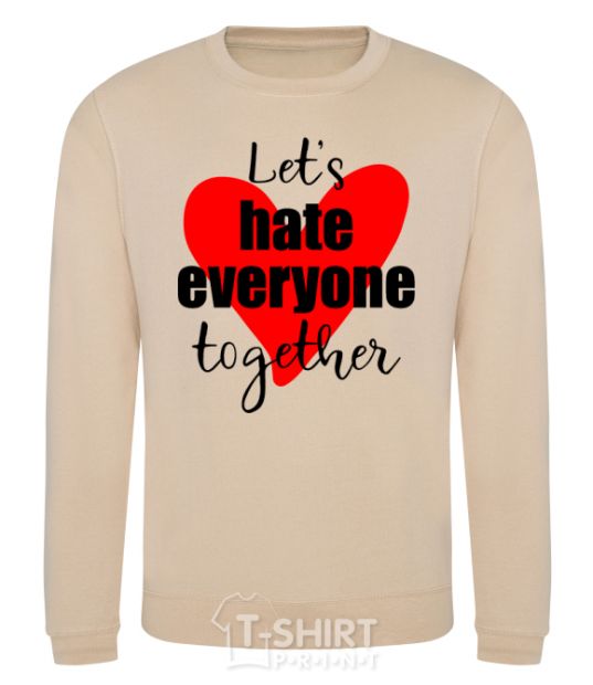 Sweatshirt Let's hate everyone together sand фото