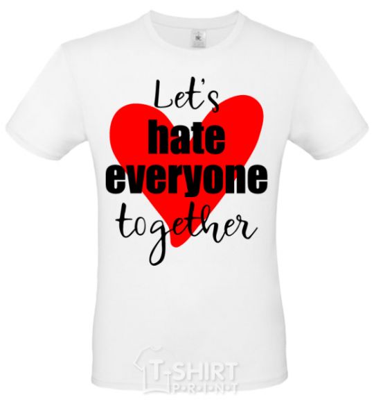 Men's T-Shirt Let's hate everyone together White фото