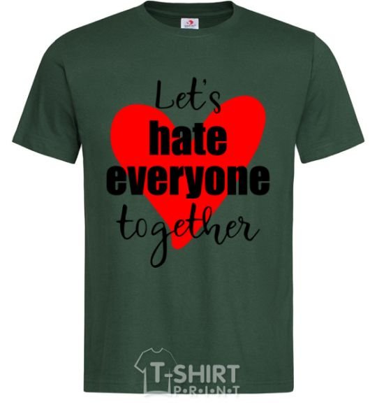 Men's T-Shirt Let's hate everyone together bottle-green фото