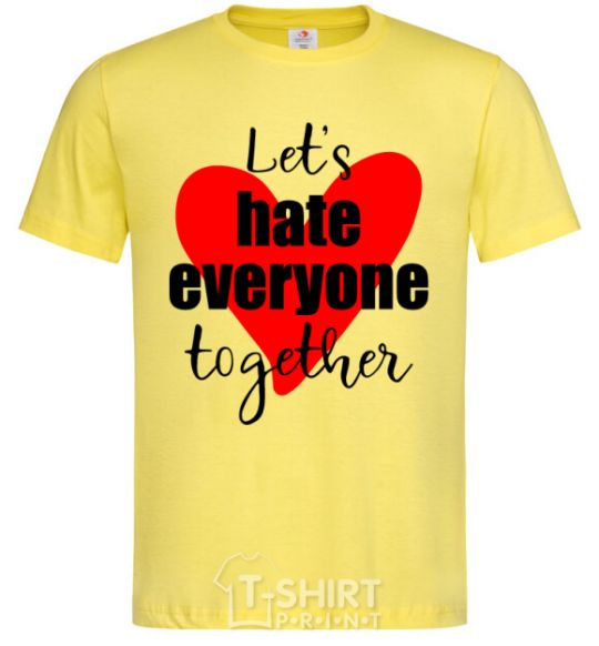 Men's T-Shirt Let's hate everyone together cornsilk фото