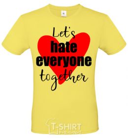 Men's T-Shirt Let's hate everyone together cornsilk фото