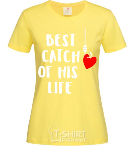 Women's T-shirt Best catch of his life cornsilk фото