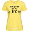 Women's T-shirt Shine bright like an ECO cornsilk фото