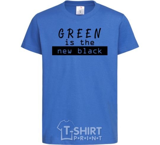 Kids T-shirt Green is the new black royal-blue фото