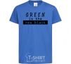 Kids T-shirt Green is the new black royal-blue фото