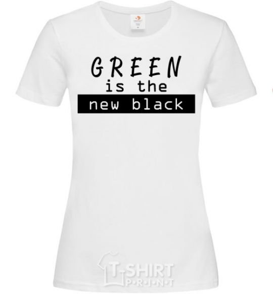 Women's T-shirt Green is the new black White фото