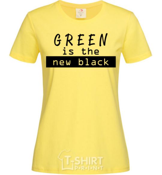 Women's T-shirt Green is the new black cornsilk фото