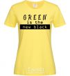 Women's T-shirt Green is the new black cornsilk фото