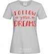 Women's T-shirt Follow your dreams grey фото