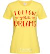 Women's T-shirt Follow your dreams cornsilk фото
