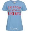 Women's T-shirt Follow your dreams sky-blue фото