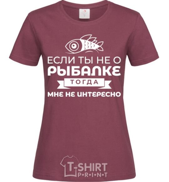Women's T-shirt If it's not about fishing, I'm not interested burgundy фото