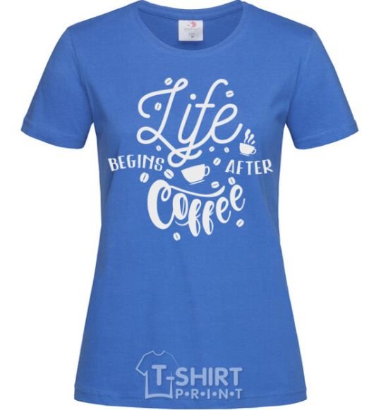 Women's T-shirt Life begins after coffee royal-blue фото