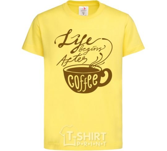 Kids T-shirt Life begins after coffee cup cornsilk фото