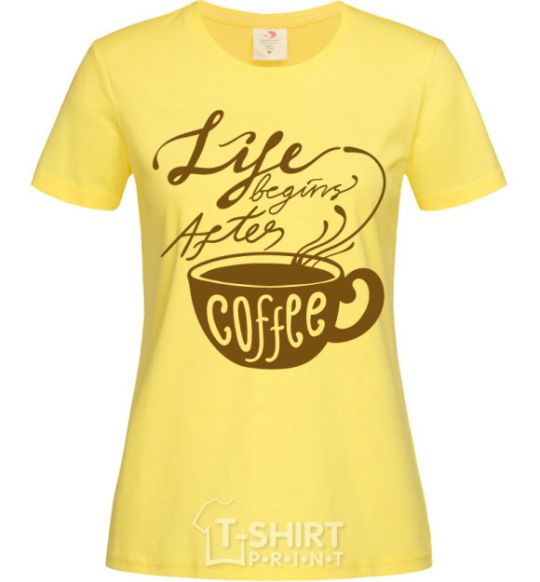 Women's T-shirt Life begins after coffee cup cornsilk фото