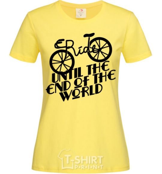 Women's T-shirt Ride until the end of the world cornsilk фото