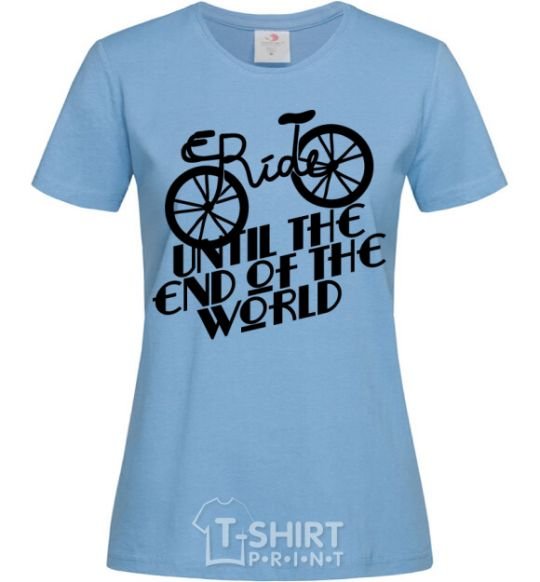 Women's T-shirt Ride until the end of the world sky-blue фото