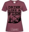 Women's T-shirt Drink like a fish black burgundy фото