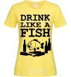 Women's T-shirt Drink like a fish black cornsilk фото