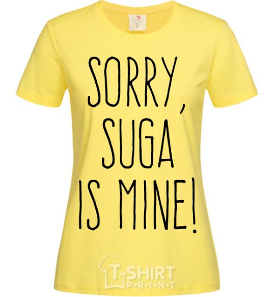 Women's T-shirt Sorry Suga is mine cornsilk фото