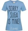 Women's T-shirt Sorry Suga is mine sky-blue фото