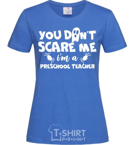 Women's T-shirt You don't scare me i'm a preschool teacher royal-blue фото