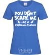 Women's T-shirt You don't scare me i'm a preschool teacher royal-blue фото