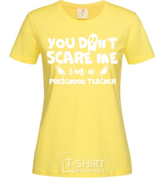 Women's T-shirt You don't scare me i'm a preschool teacher cornsilk фото