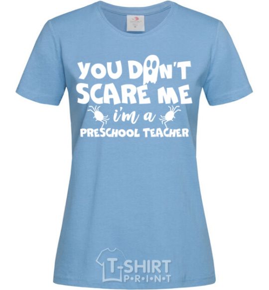 Women's T-shirt You don't scare me i'm a preschool teacher sky-blue фото