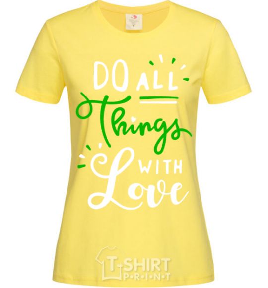 Women's T-shirt Do all things with love cornsilk фото