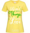 Women's T-shirt Do all things with love cornsilk фото