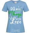 Women's T-shirt Do all things with love sky-blue фото