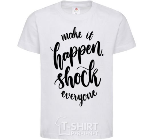 Kids T-shirt Make it happen shock everyone White фото