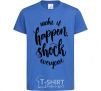 Kids T-shirt Make it happen shock everyone royal-blue фото