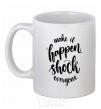 Ceramic mug Make it happen shock everyone White фото