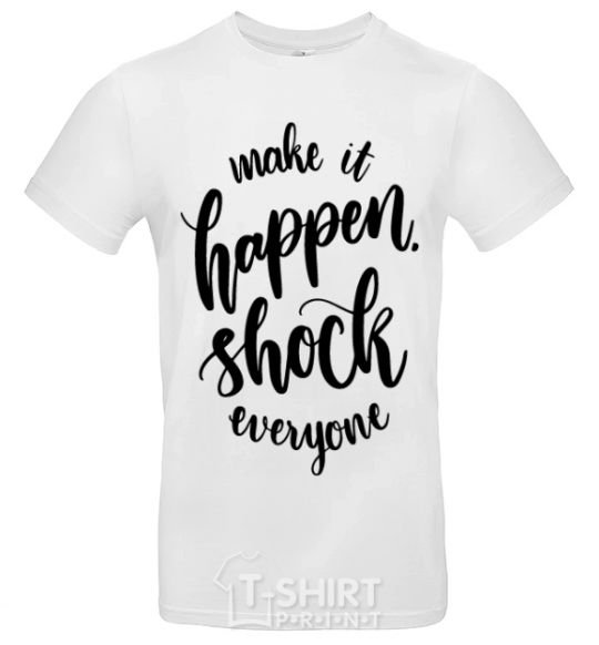 Men's T-Shirt Make it happen shock everyone White фото